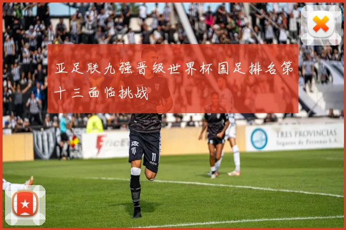 亚足联九强晋级世界杯国足排名第十三面临挑战