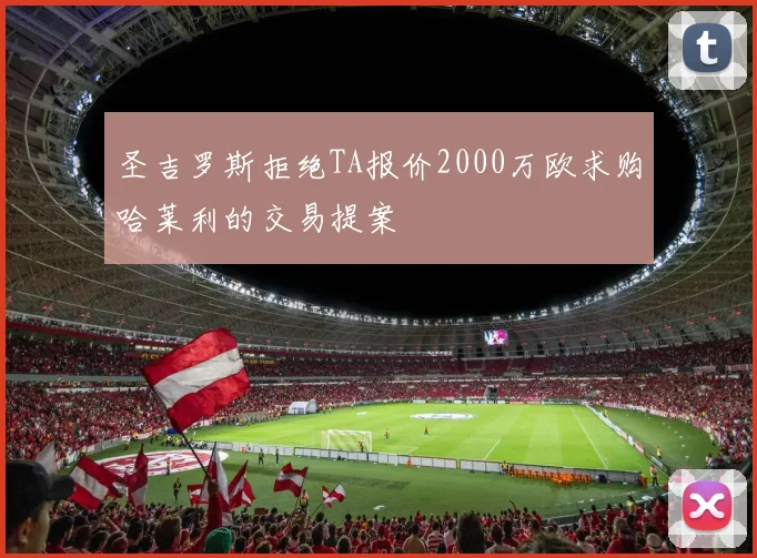 圣吉罗斯拒绝TA报价2000万欧求购哈莱利的交易提案